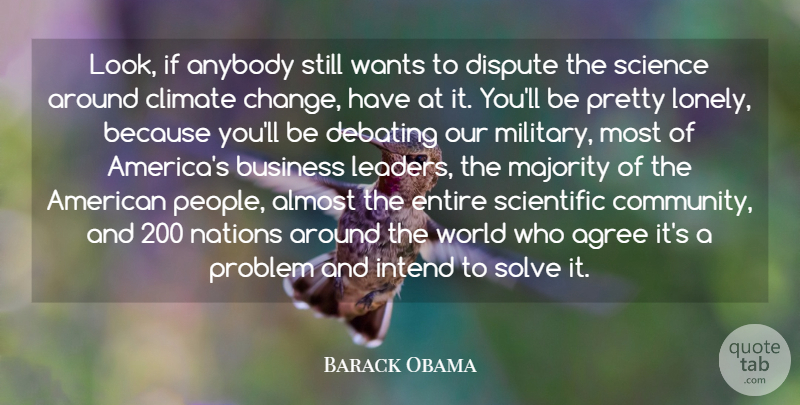 Barack Obama Quote About Agree, Almost, Anybody, Business, Change: Look If Anybody Still Wants...