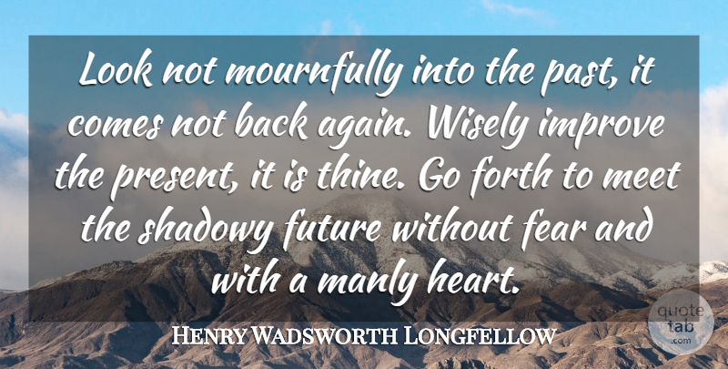 Henry Wadsworth Longfellow Quote About Inspirational, Life, Wisdom: Look Not Mournfully Into The...