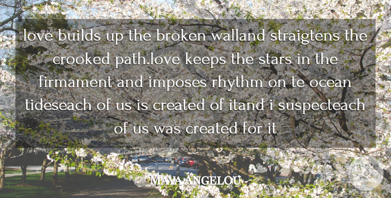 Maya Angelou Quote About Attitude, Broken, Builds, Created, Crooked: Love Builds Up The Broken...