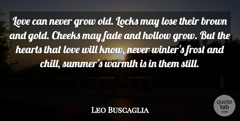 Leo Buscaglia Quote About Brown, Cheeks, Cute Love, Fade, Frost: Love Can Never Grow Old...