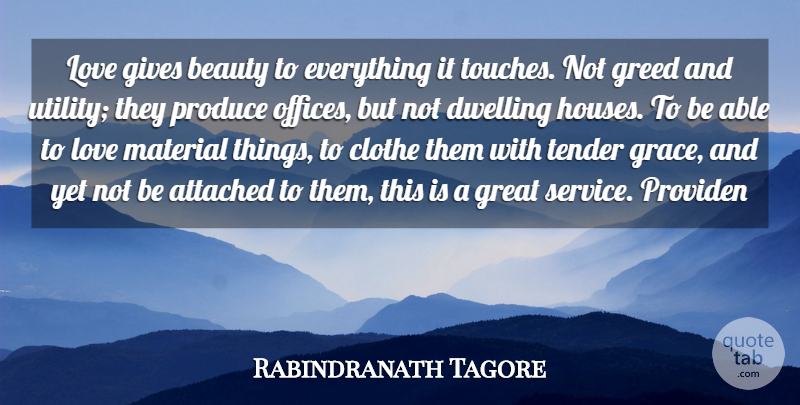 Rabindranath Tagore Quote About Attached, Beauty, Dwelling, Gives, Great: Love Gives Beauty To Everything...