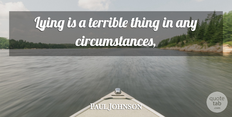 Paul Johnson Quote About Circumstance, Lying, Terrible: Lying Is A Terrible Thing...