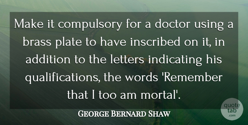 George Bernard Shaw Quote About Doctors, Letters, Remember: Make It Compulsory For A...