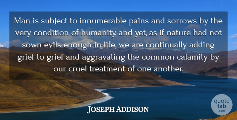 Joseph Addison Quote About Honesty, Pain, Integrity: Man Is Subject To Innumerable...