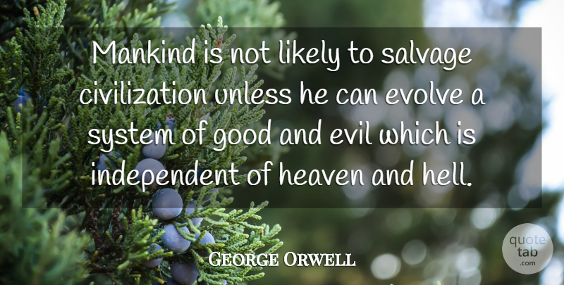 George Orwell Quote About Independent, Civilization, Evil: Mankind Is Not Likely To...