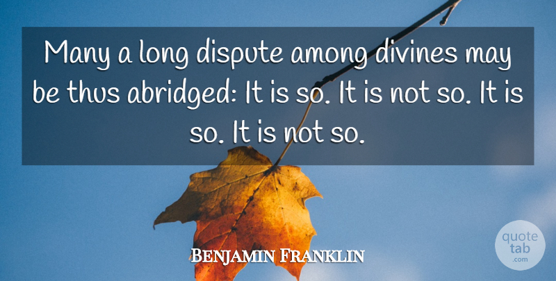 Benjamin Franklin Quote About Long, May, Divine: Many A Long Dispute Among...
