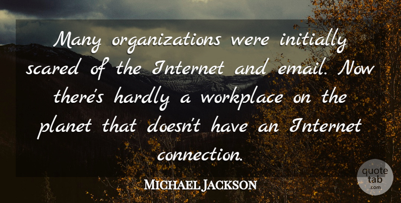 Michael Jackson Quote About Hardly, Initially, Internet, Planet, Scared: Many Organizations Were Initially Scared...