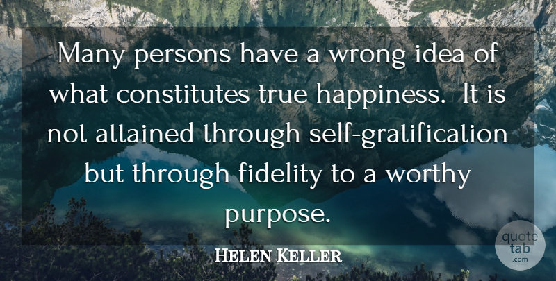 Helen Keller Quote About Attained, Fidelity, Persons, True, Worthy: Many Persons Have A Wrong...