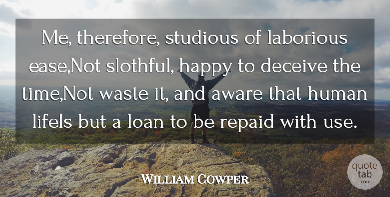 William Cowper Quote About Aware, Deceive, Happy, Human, Laborious: Me Therefore Studious Of Laborious...
