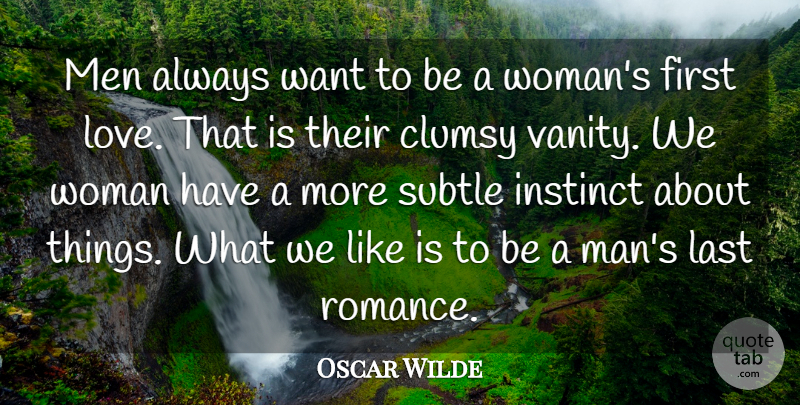 Oscar Wilde Quote About Attitude, Clumsy, Instinct, Last, Men: Men Always Want To Be...