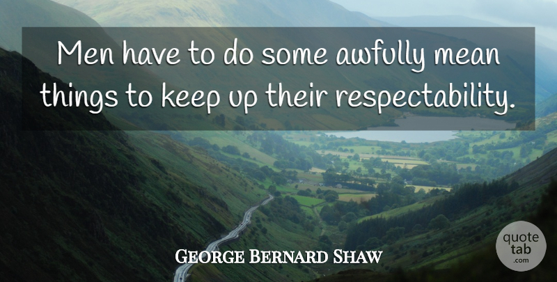 George Bernard Shaw Quote About Sarcastic, Respect, Mean: Men Have To Do Some...