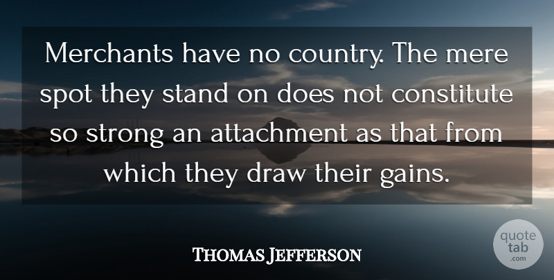 Thomas Jefferson Quote About Country, Strong, Attachment: Merchants Have No Country The...