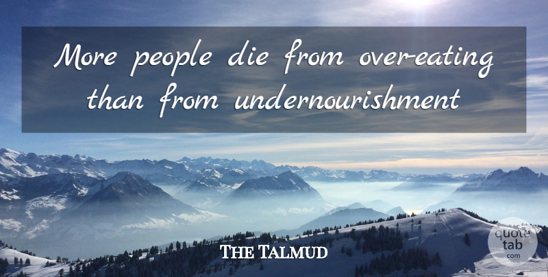 The Talmud Quote About Die, People: More People Die From Over...