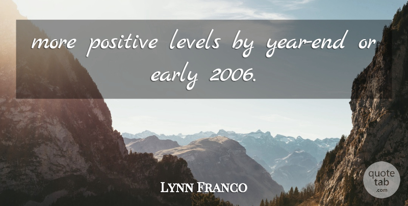 Lynn Franco Quote About Early, Levels, Positive: More Positive Levels By Year...