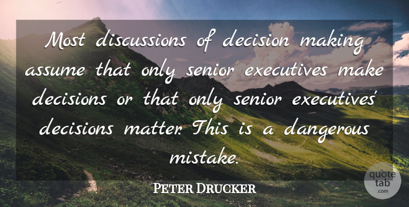 Peter Drucker Quote About Senior, Business, Mistake: Most Discussions Of Decision Making...