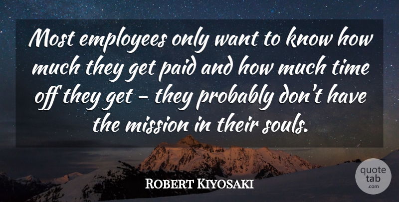 Robert Kiyosaki Quote About Paid, Time: Most Employees Only Want To...