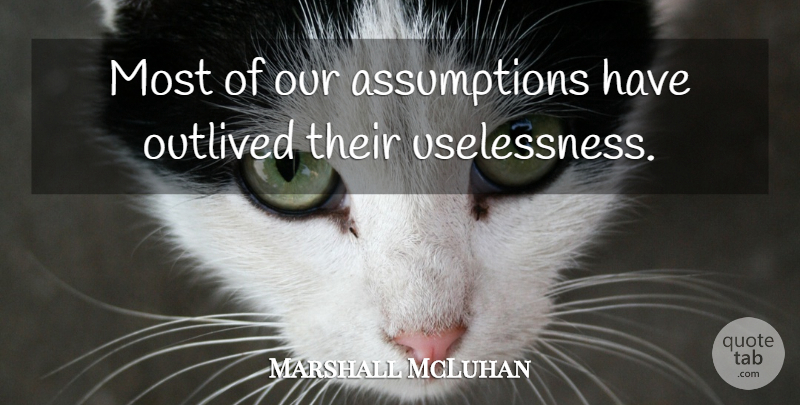 Marshall McLuhan Quote About Change, Growth, Belief: Most Of Our Assumptions Have...