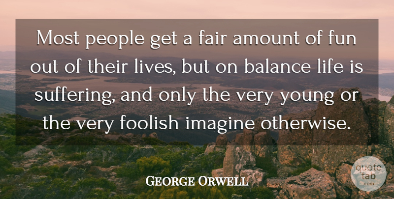 George Orwell Quote About Fun, World Suffering, People: Most People Get A Fair...