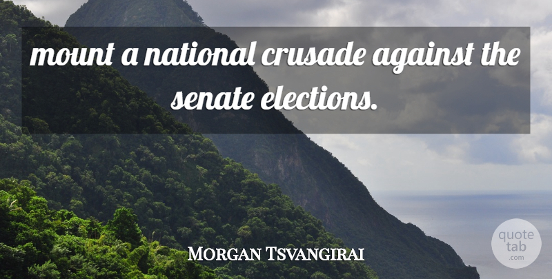 Morgan Tsvangirai Quote About Against, Crusade, Mount, National, Senate: Mount A National Crusade Against...