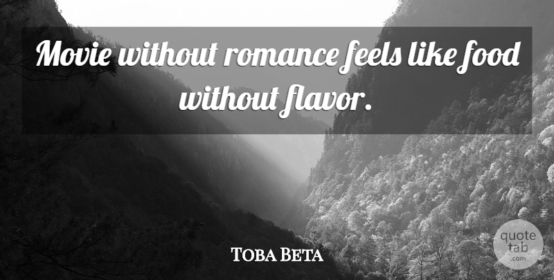 Toba Beta Quote About Feels, Food, Romance: Movie Without Romance Feels Like...