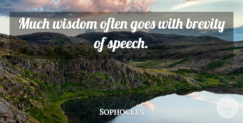 Sophocles Quote About Brevity, Goes, Greek Poet, Wisdom: Much Wisdom Often Goes With...