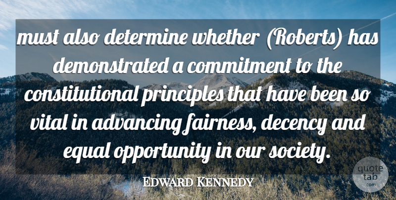 Edward Kennedy Quote About Advancing, Commitment, Decency, Determine, Equal: Must Also Determine Whether Roberts...