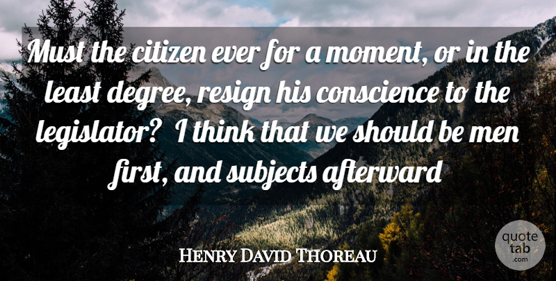 Henry David Thoreau Quote About Mean, Men, Thinking: Must The Citizen Ever For...
