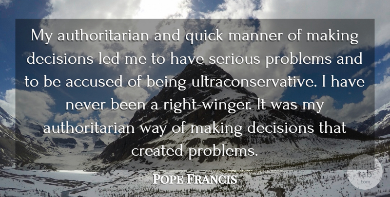 Pope Francis Quote About Decision, Way, Serious: My Authoritarian And Quick Manner...