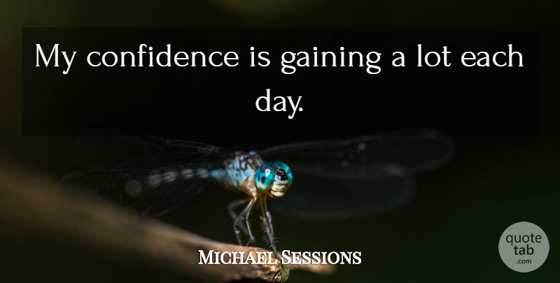 Michael Sessions Quote About Confidence, Gaining: My Confidence Is Gaining A...