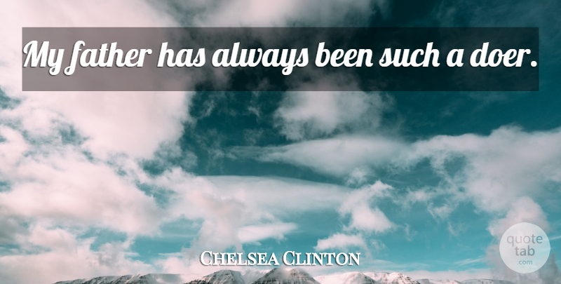 Chelsea Clinton Quote About undefined: My Father Has Always Been...
