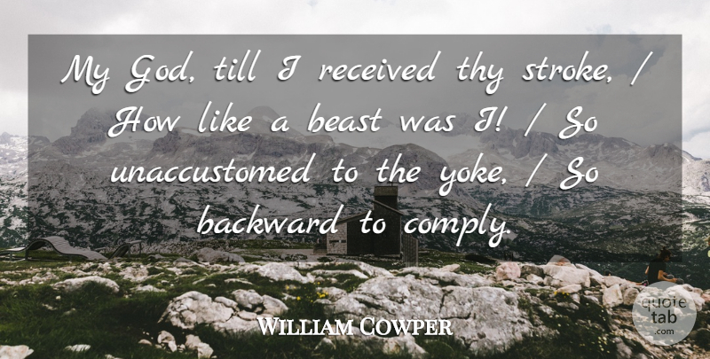 William Cowper Quote About Backward, Beast, Received, Thy, Till: My God Till I Received...
