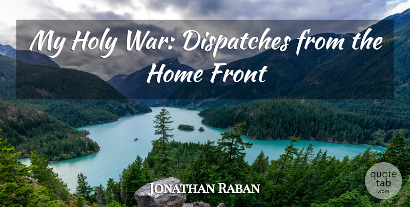 Jonathan Raban Quote About Front, Holy, Home: My Holy War Dispatches From...