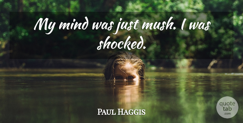 Paul Haggis Quote About Mind: My Mind Was Just Mush...