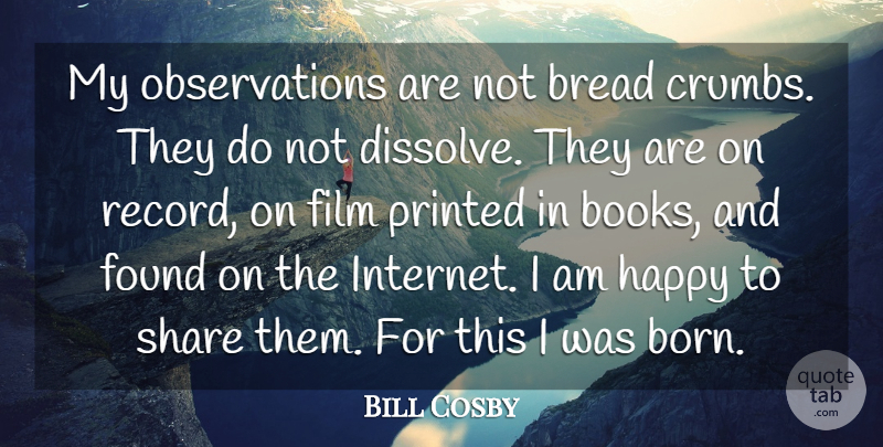 Bill Cosby Quote About Bread, Found, Printed, Share: My Observations Are Not Bread...
