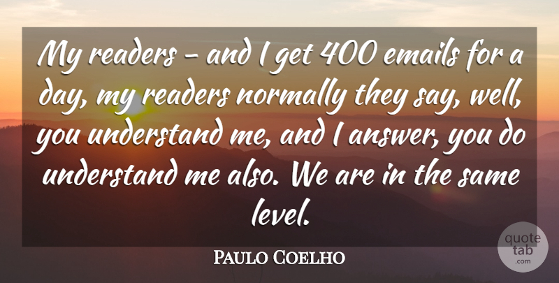 Paulo Coelho Quote About Answers, Levels, Email: My Readers And I Get...