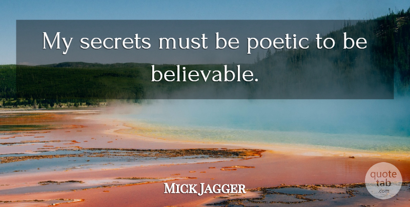 Mick Jagger Quote About Keeping Secrets, Secret, Poetic: My Secrets Must Be Poetic...
