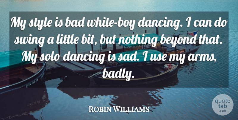 Robin Williams Quote About Bad, Beyond, Sad, Solo, Swing: My Style Is Bad White...