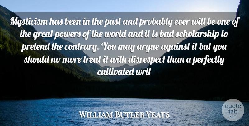 William Butler Yeats Quote About Inspirational, Past, Disrespect: Mysticism Has Been In The...