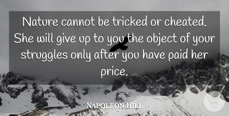 Napoleon Hill Quote About Cheating, Nature, Giving Up: Nature Cannot Be Tricked Or...