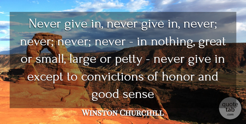 Winston Churchill Quote About Conviction, Except, Good, Great, Honor: Never Give In Never Give...