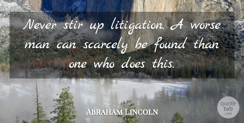 Abraham Lincoln Quote About Men, Doe, Deeds: Never Stir Up Litigation A...
