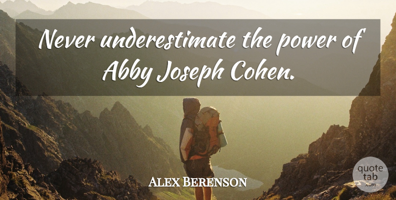 Alex Berenson Quote About Abby, Underestimate, Never Underestimate: Never Underestimate The Power Of...