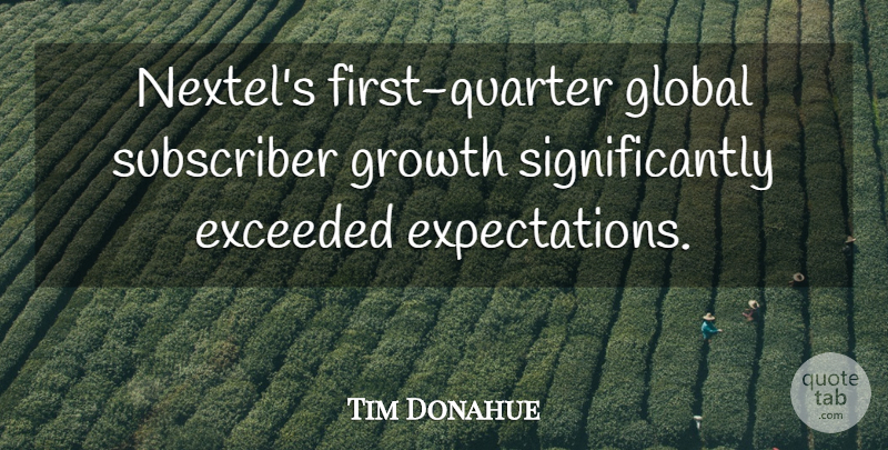 Tim Donahue Quote About Exceeded, Global, Growth, Subscriber: Nextels First Quarter Global Subscriber...