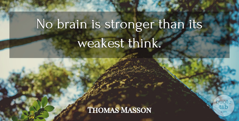 Thomas Masson Quote About Brain, Brains, Stronger, Thoughts And Thinking, Weakest: No Brain Is Stronger Than...