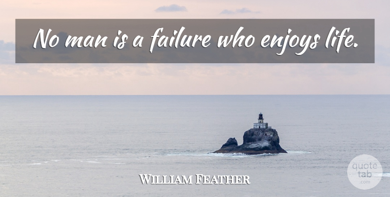 William Feather Quote About American Author, Enjoys, Failure, Man: No Man Is A Failure...