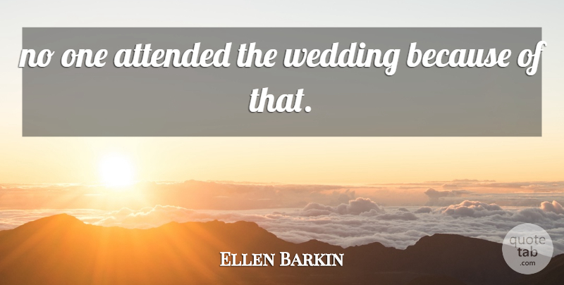 Ellen Barkin Quote About Attended, Wedding: No One Attended The Wedding...