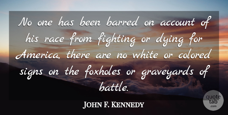 John F. Kennedy Quote About Fighting, Race, White: No One Has Been Barred...