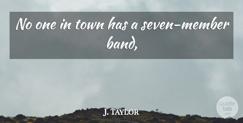 J. Taylor Quote About Town: No One In Town Has...