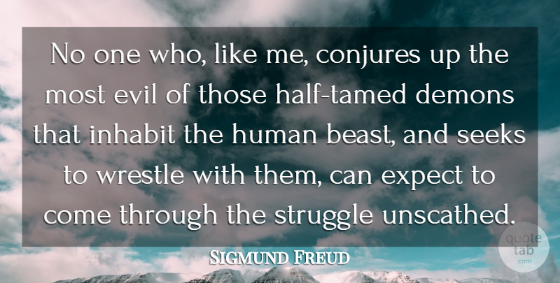 Sigmund Freud Quote About Struggle, Evil, Half: No One Who Like Me...