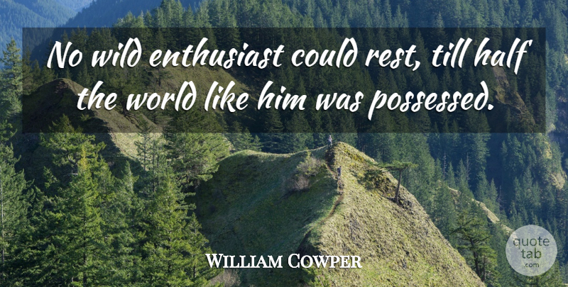 William Cowper Quote About Enthusiasm, Half, World: No Wild Enthusiast Could Rest...